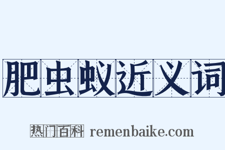 肥虫蚁近义词是什么意思的图片